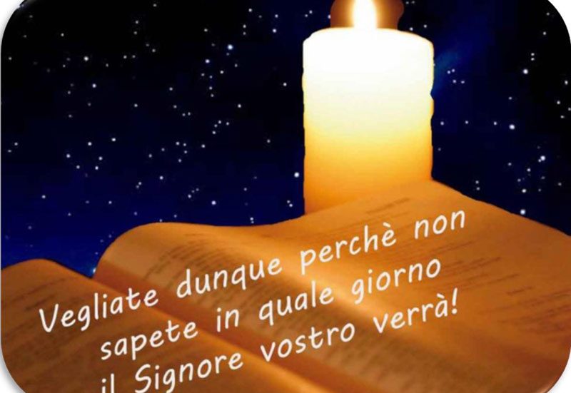 «Vegliate dunque perché non sapete in quale giorno il Signore vostro verrà!»