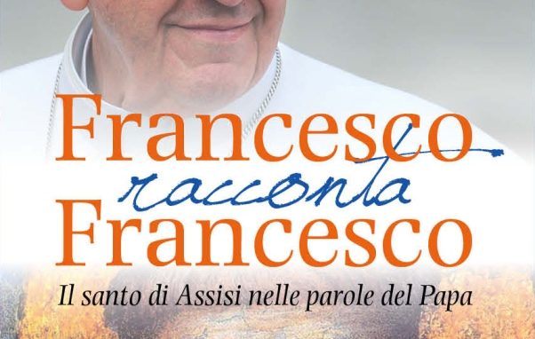 Francesco racconta Francesco:<br>il santo di Assisi nelle parole del Papa