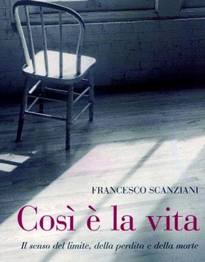 Un nuovo libro sulle grandi domande dell’uomo COSI’ E’ LA VITA. IL SENSO DEL LIMITE, DELLA PERDITA, DELLA MORTE