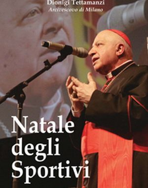 Nel volume che raccoglie i suoi interventi TETTAMANZI, PAROLE AGLI SPORTIVI