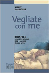 Vegliate con me. Hospice un’ispirazione per la cura della vita
