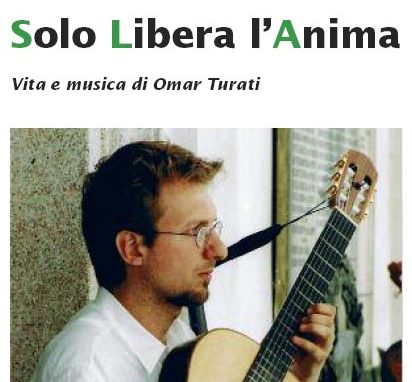 Solo Libera l’Anima<br>Vita e musica di Omar Turati