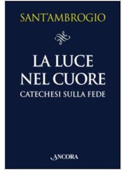 La luce nel cuore: <br>la fede raccontata da sant’Ambrogio