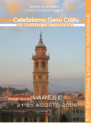 Dal 21 al 25 Agosto a Varese57� Settimana Liturgica Nazionale�CELEBRIAMO GES� CRISTO,SPERANZA DEL MONDO�