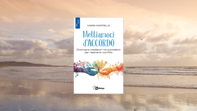 “Mettiamoci d'accordo”: a Milano presentazione del libro di Maria Martello sulla gestione dei conflitti