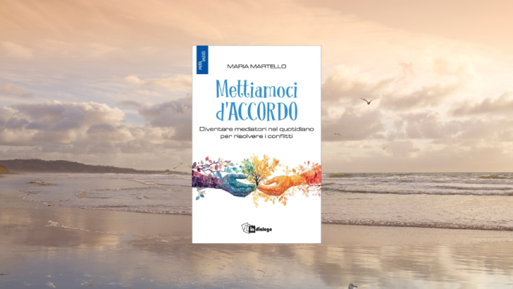 “Mettiamoci d'accordo”: a Milano presentazione del libro di Maria Martello sulla gestione dei conflitti